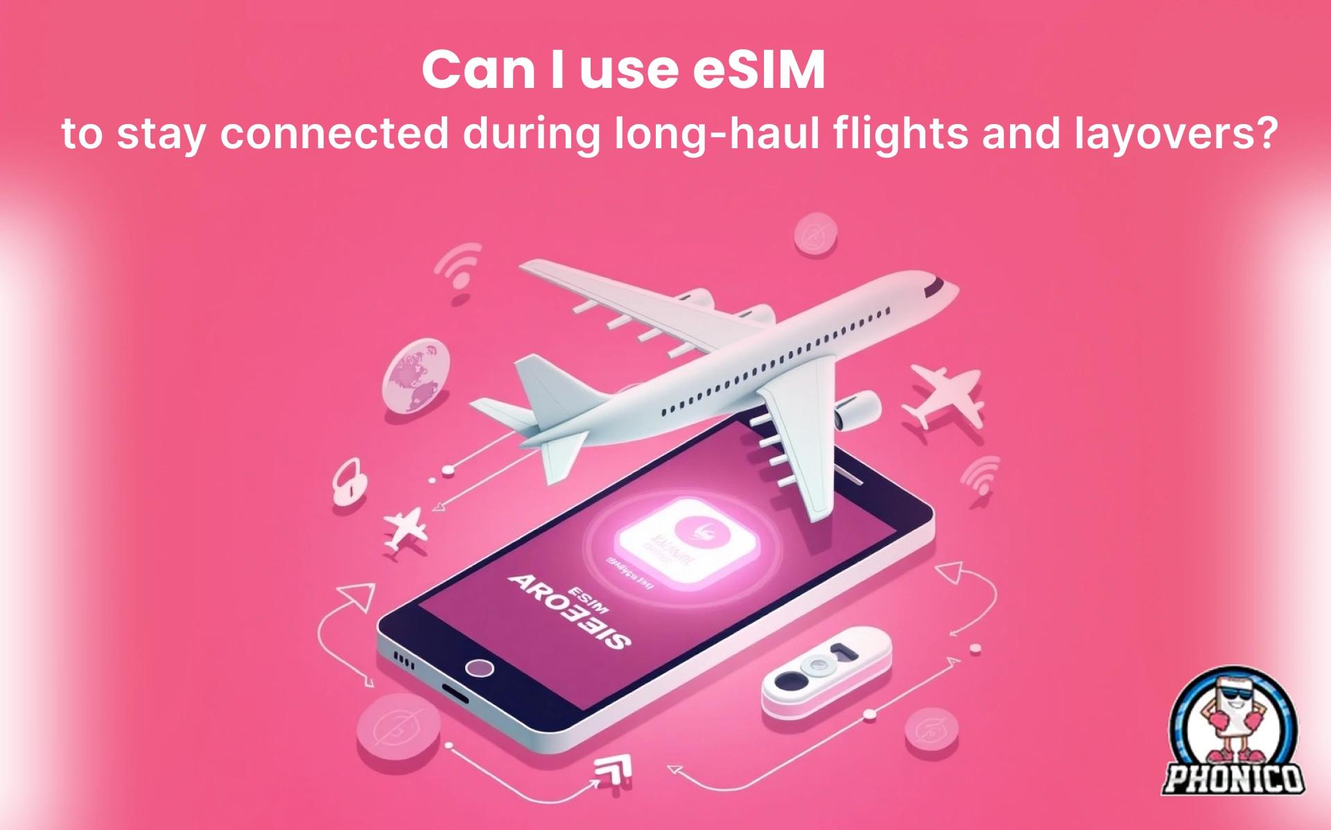 Can eSIM be used during long-haul flights and layovers