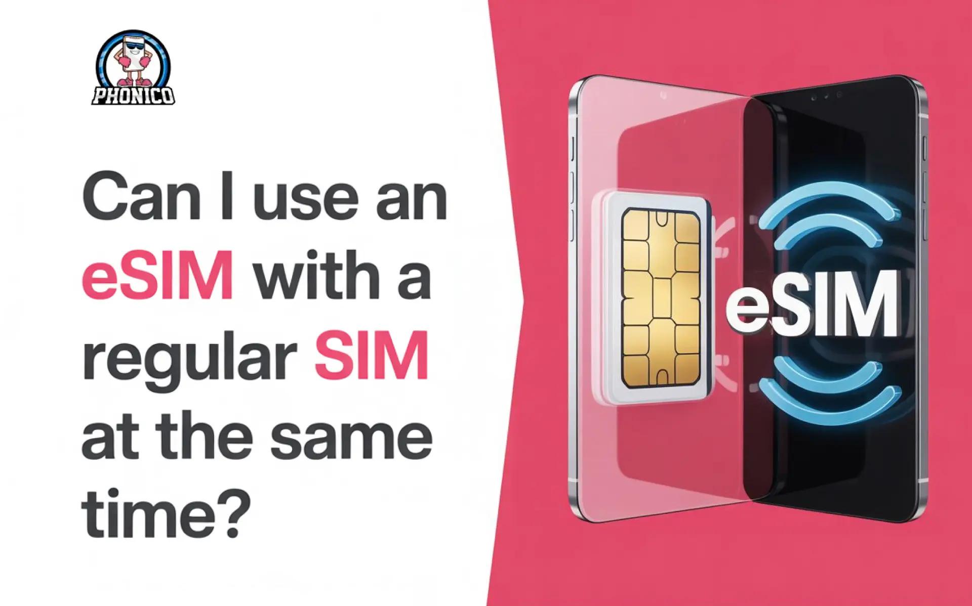 Can I use an eSIM with a regular SIM at the same time?