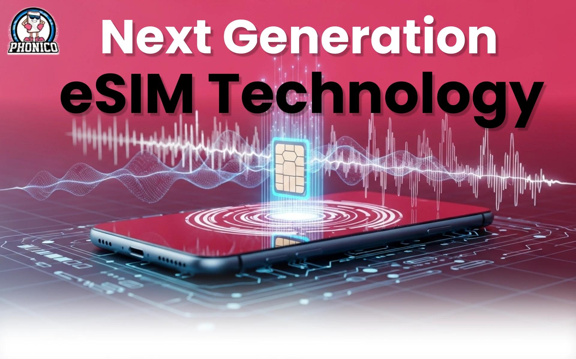 Understand Everything About Next-Generation eSIM Technology